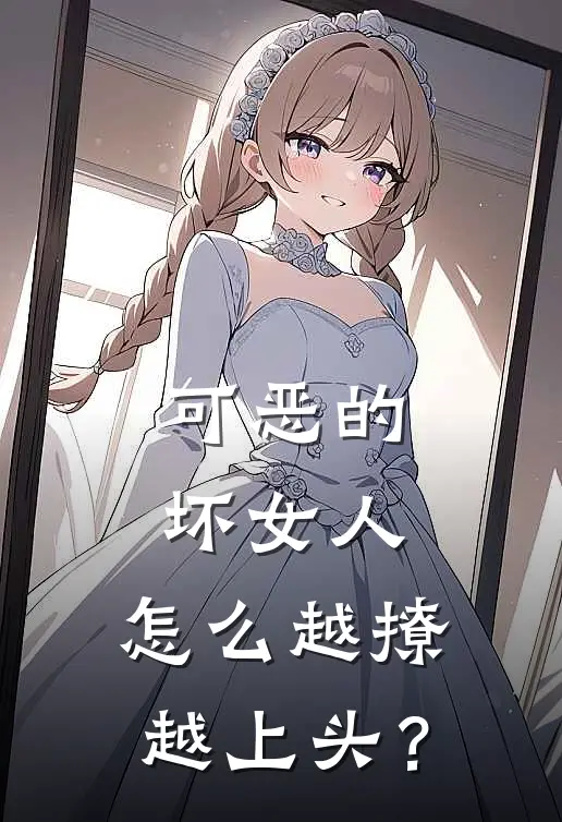 可恶的坏女人，怎么越撩越上头？