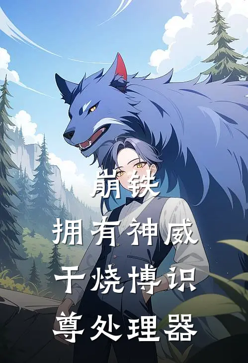 崩铁：拥有神威干烧博识尊处理器(华升晓奇)完本小说大全_热门小说大全崩铁：拥有神威干烧博识尊处理器华升晓奇