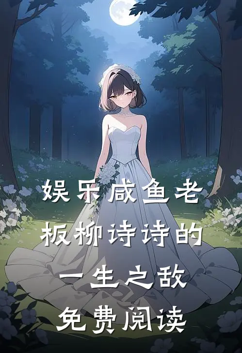 娱乐咸鱼老板柳诗诗的一生之敌免费阅读