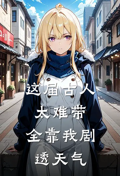 这届古人太难带，全靠我剧透天气(陈小满陈小满)完整版免费全文阅读_完本小说推荐这届古人太难带，全靠我剧透天气(陈小满陈小满)