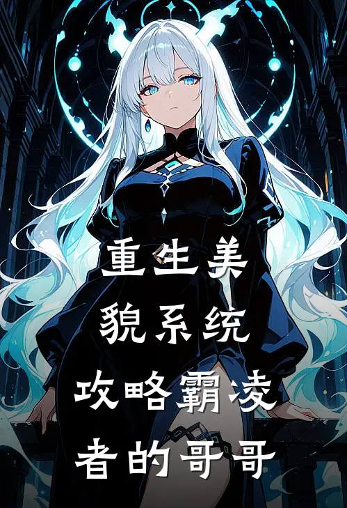 重生美貌系统：攻略霸凌者的哥哥(唐沅李云霏)全本免费完结小说_小说完结免费重生美貌系统：攻略霸凌者的哥哥唐沅李云霏