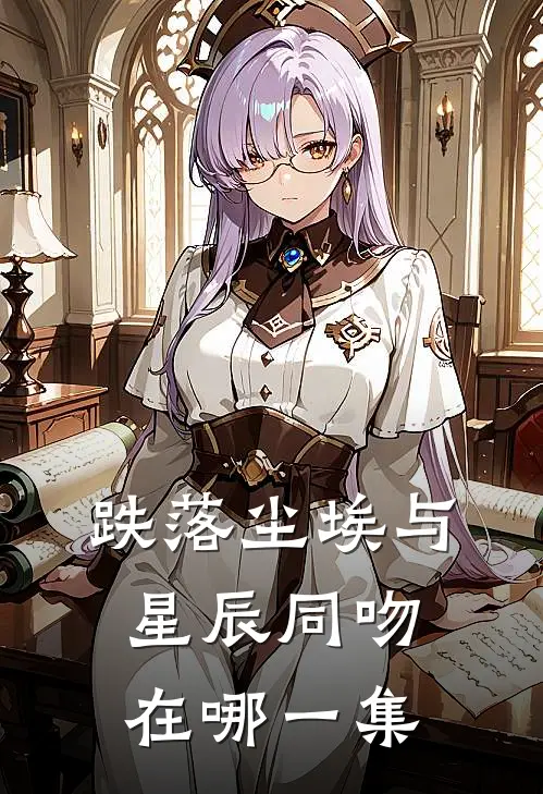 跌落尘埃与星辰同吻在哪一集