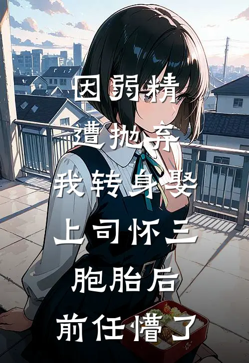 因弱精遭抛弃，我转身娶上司怀三胞胎后，前任懵了周宇高倩小说完结推荐_完整版小说免费阅读因弱精遭抛弃，我转身娶上司怀三胞胎后，前任懵了(周宇高倩)