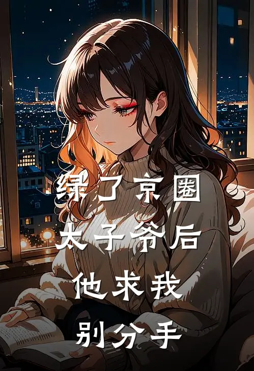 绿了京圈太子爷后，他求我别分手陆沉温霏免费小说全文阅读_免费小说在线阅读绿了京圈太子爷后，他求我别分手陆沉温霏