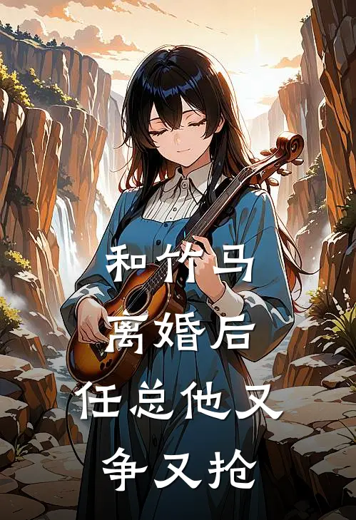 和竹马离婚后，任总他又争又抢