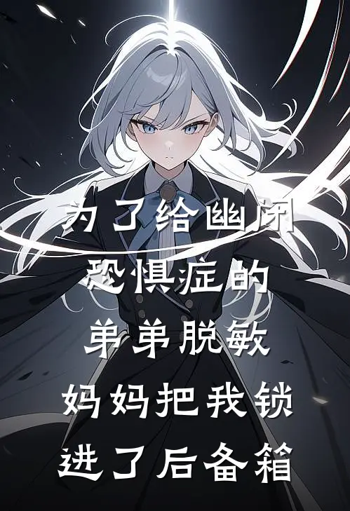 为了给幽闭恐惧症的弟弟脱敏，妈妈把我锁进了后备箱