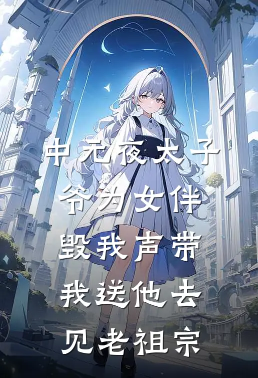 中元夜太子爷为女伴毁我声带，我送他去见老祖宗